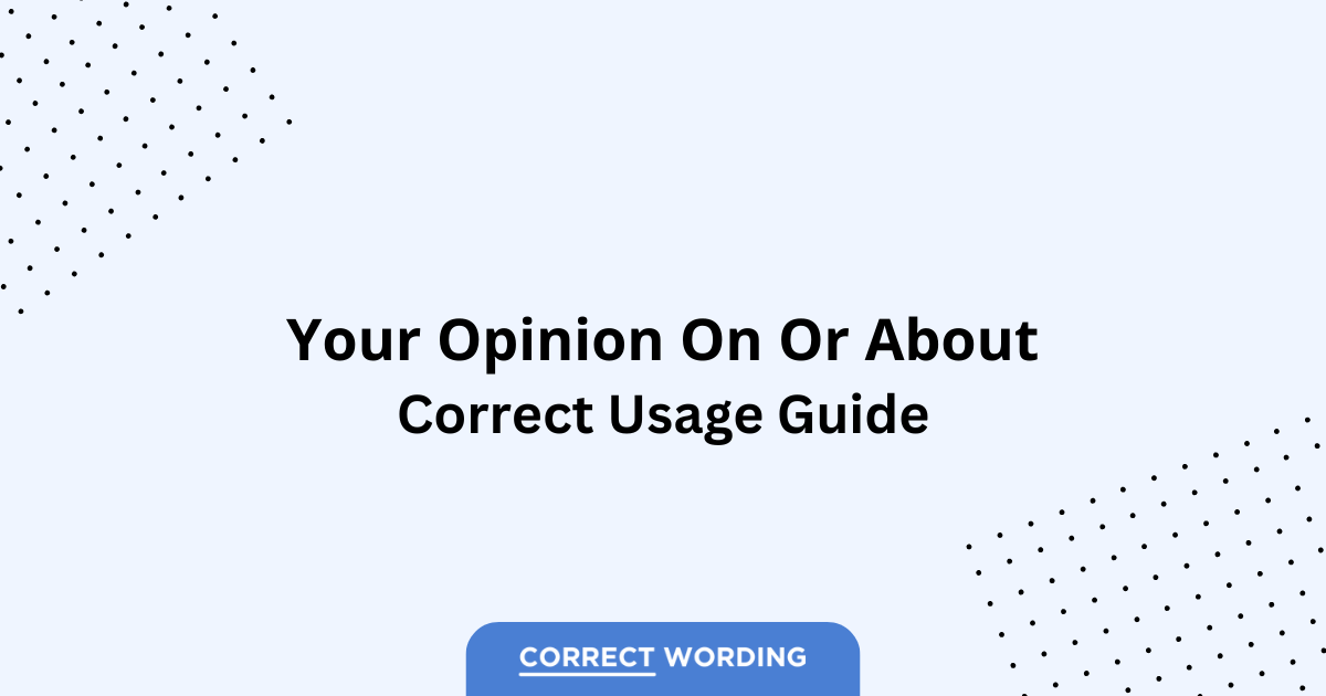 Your Opinion On vs. Your Opinion About - Which is Correct?